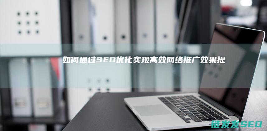如何通过SEO实现网络推广提升