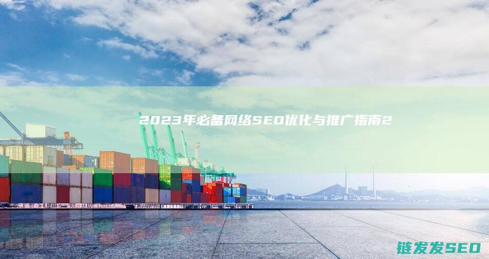 2023年必备：网络SEO优化与推广指南 (2023年必看十部电视剧有哪些)