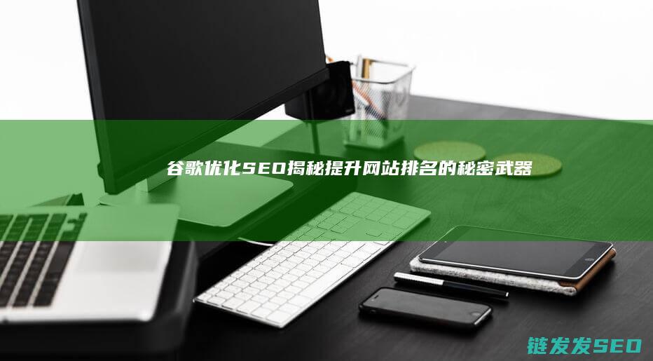 谷歌优化SEO：揭秘提升网站排名的秘密武器 (谷歌优化seo公司)