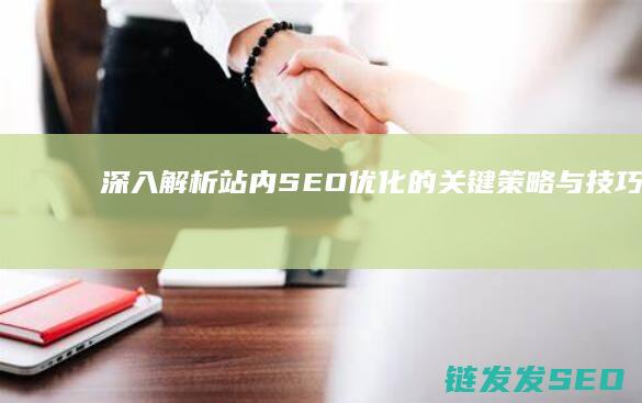 深入解析站内SEO优化的关键策略与技巧 (解析站是什么)