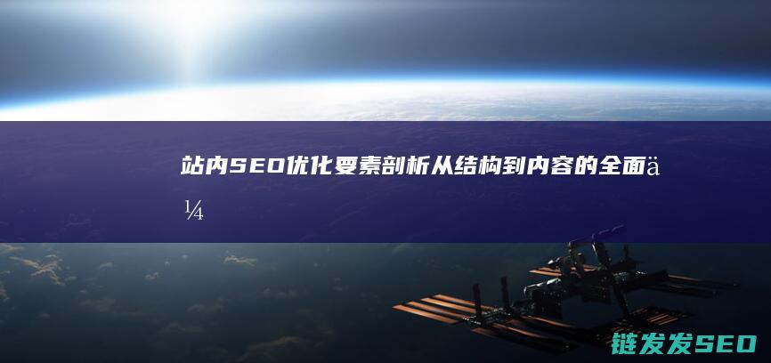 站内SEO优化要素剖析：从结构到内容的全面优化 (seo站内优化操作流程)