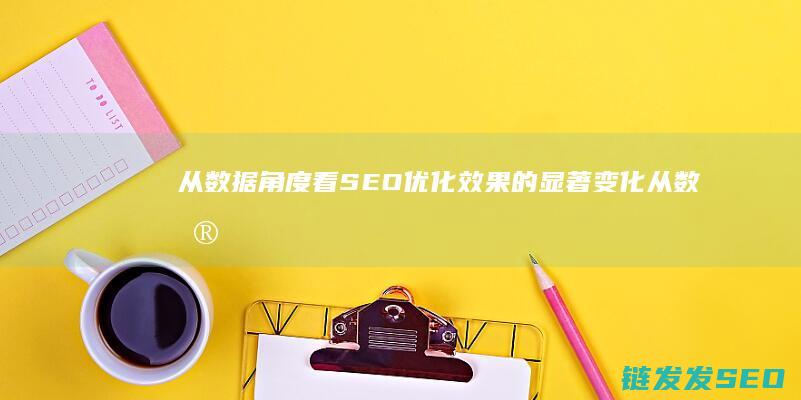 从数据角度看SEO优化效果的显著变化 (从数据角度看供应链)