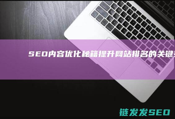 SEO内容优化秘籍：提升网站排名的关键策略 (SEO内容优化)