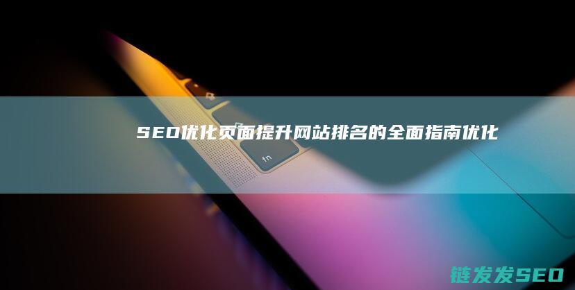 SEO优化页面：提升网站排名的全面指南 (优化seo教程)