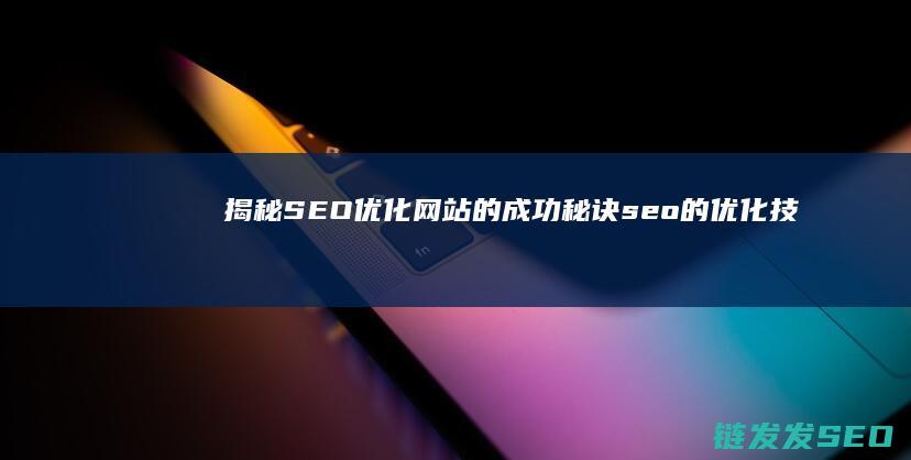 揭秘SEO优化网站的成功秘诀 (seo的优化技巧和方法)