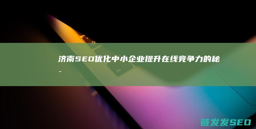 济南SEO优化中小企业在线竞争力的秘密