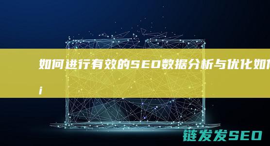 如何进行有效的SEO数据分析与优化 (如何进行有效的市场调研,避免盲目创业)