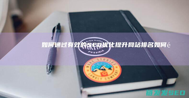 如何通过有效的SEO优化提升网站排名 (如何通过有效的自我调节来改善工作态度)