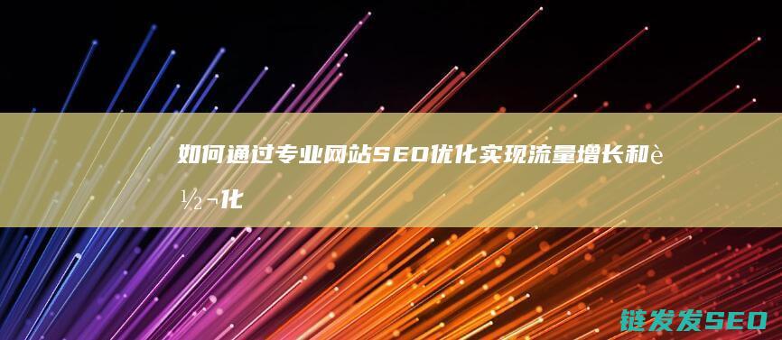 如何通过专业网站SEO优化实现流量增长和转化率提升 (如何通过专业商家兑现白条套取现金?)
