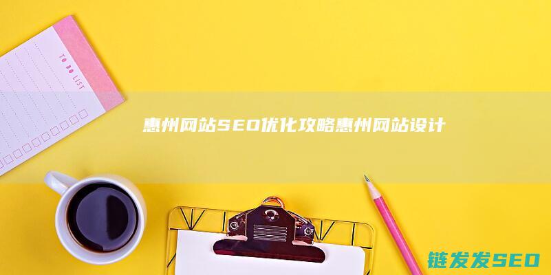 惠州网站SEO优化攻略 (惠州网站设计)