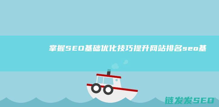 掌握SEO基础优化技巧提升网站排名 (seo基础学什么)