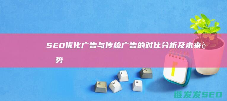SEO优化广告与传统广告的对比分析及未来趋势 (seo平台优化)
