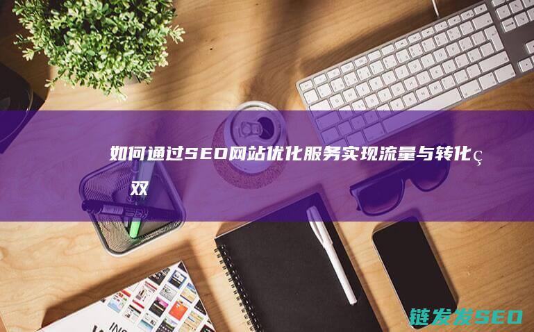 如何通过优化服务实现流量与转化的双