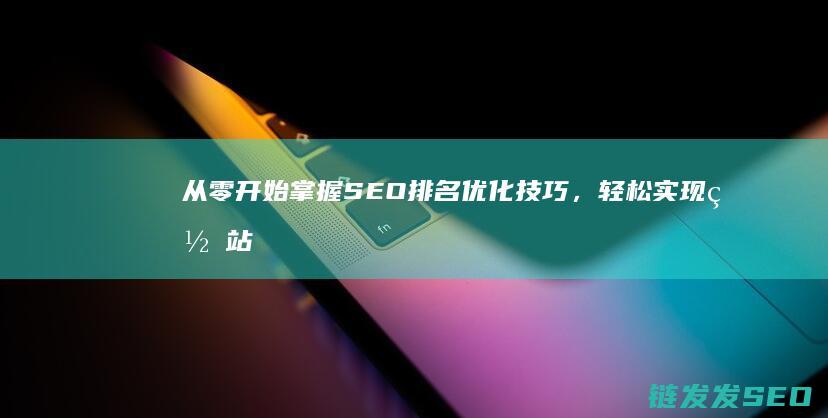 从零开始掌握SEO排名优化技巧，轻松实现网站流量增长 (从零开始掌握一项技能的经历)
