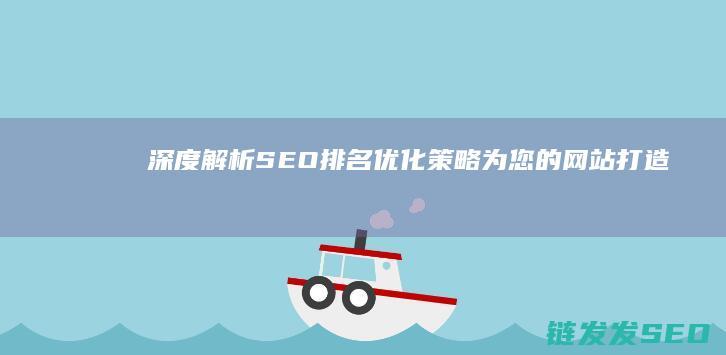 深度解析SEO排名优化策略：为您的网站打造持续竞争力 (深度解析森林大帝开缸养水)