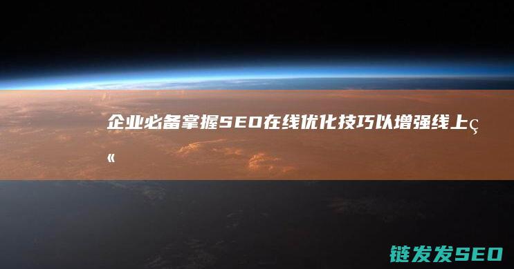 企业必备！掌握SEO在线优化技巧以增强线上竞争力 (企业掌银功能介绍)