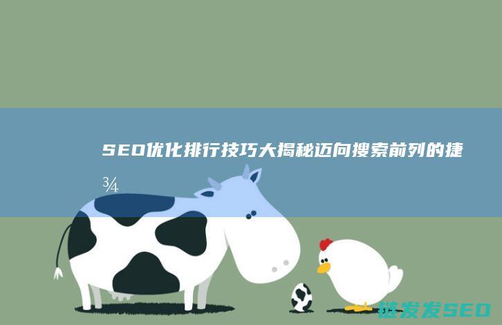 SEO优化排行技巧大揭秘：迈向搜索前列的捷径 (Seo优化排名在不同的浏览器中都要做吗)