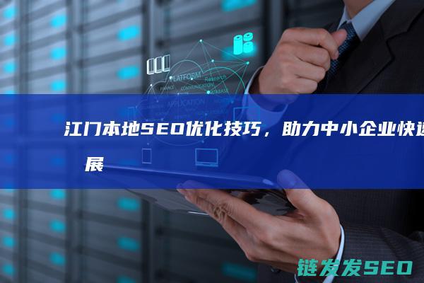 江门本地SEO优化技巧，助力中小企业快速发展 (江门本地蔬菜集散地在哪里)