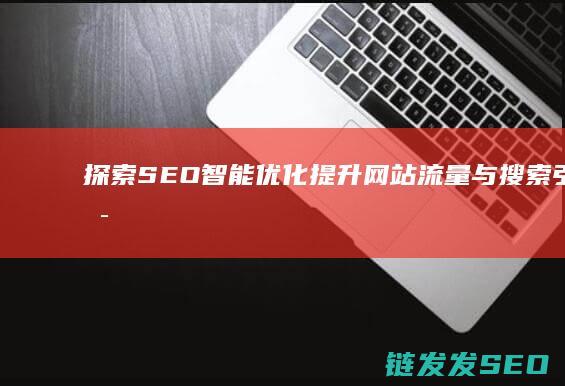 探索SEO智能优化：提升网站流量与搜索引擎可见性的关键策略 (seo小知识)