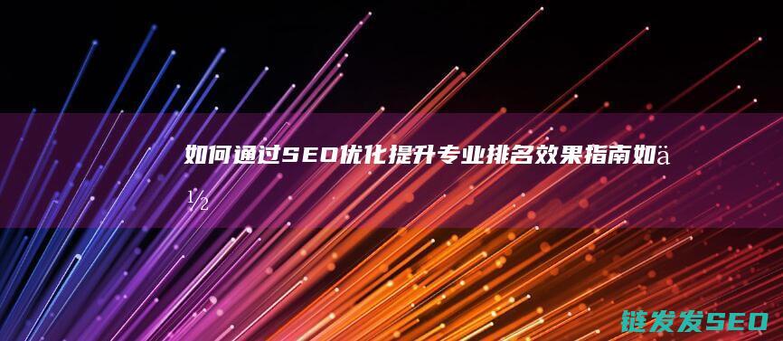 如何通过SEO优化提升专业排名效果指南 (如何通过色环确定电阻值)