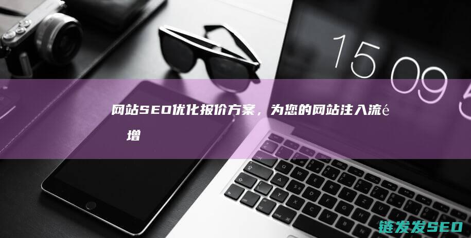 网站SEO优化报价方案，为您的网站注入流量增长动力 (88个seo网站优化基础知识点)