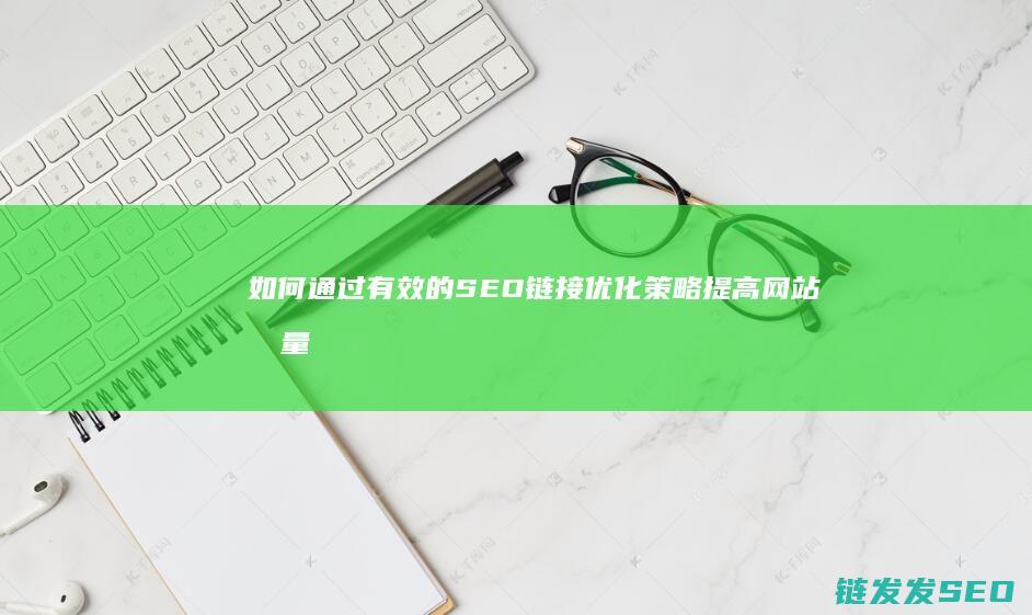 如何通过有效的SEO链接优化策略提高网站流量 (如何通过有效的设计管理提升效率)