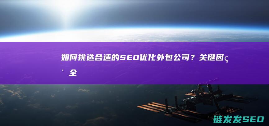 如何挑选合适的SEO优化外包公司？关键因素全剖析 (如何挑选合适的枕头)