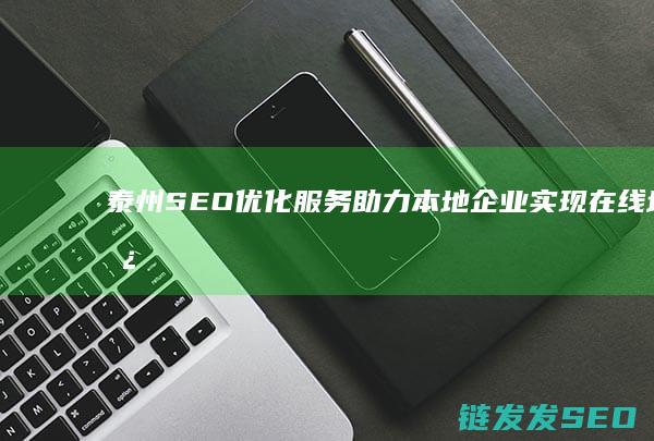 泰州SEO优化服务：助力本地企业实现在线增长 (泰州seo网站管理)