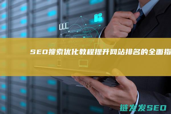 SEO搜索优化教程：提升网站排名的全面指南 (SEO搜索优化)