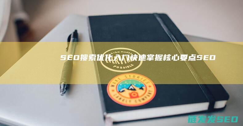 SEO搜索优化入门：快速掌握核心要点 (SEO搜索优化)