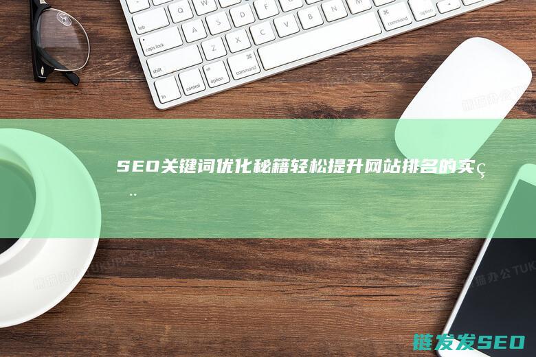 SEO关键词优化秘籍：轻松提升网站排名的实用指南 (seo关键词排名优化)
