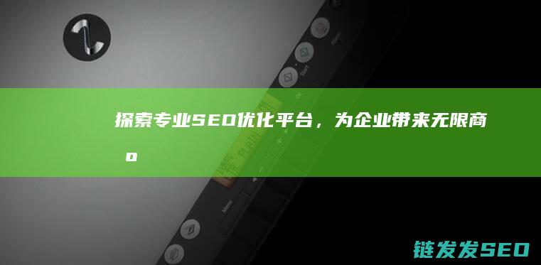探索专业SEO优化平台，为企业带来无限商机 (探索专业是什么意思)
