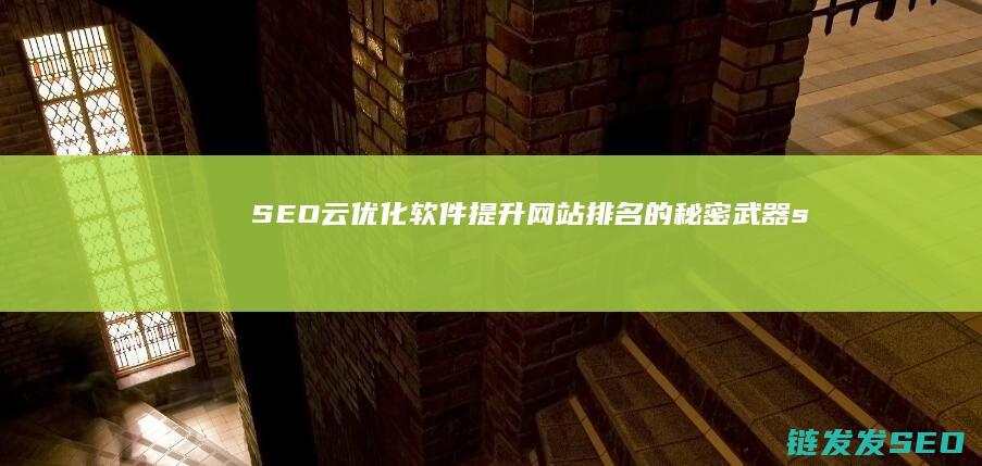 SEO云优化软件：提升网站排名的秘密武器 (seo云优化方法)