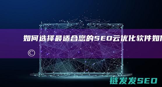 如何选择最适合您的SEO云优化软件 (如何选择最适合自己的球拍胶皮)