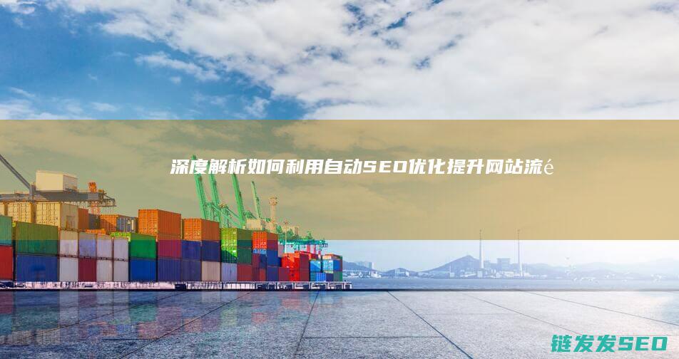深度解析：如何利用自动SEO优化提升网站流量与排名 (深度解析如龙背后的心理世界)