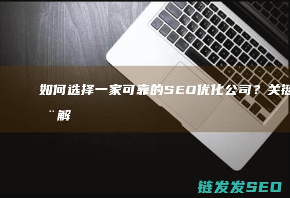 如何选择一家可靠的SEO优化公司？关键点全解析 (如何选择一家卓越的企业)