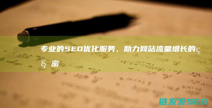 专业的SEO优化服务，助力网站流量增长的秘密武器 (专业的seo司)