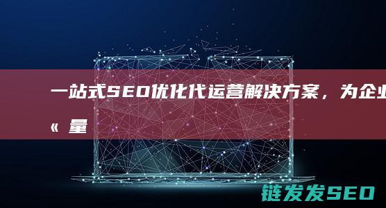 一站式SEO优化代运营解决方案，为企业网站量身定制 (一站式色色色)