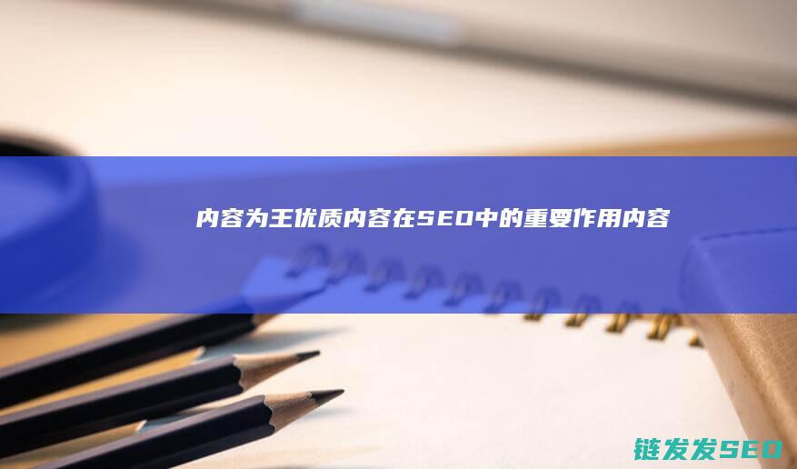 内容为王：优质内容在SEO中的重要作用 (内容为王例子)