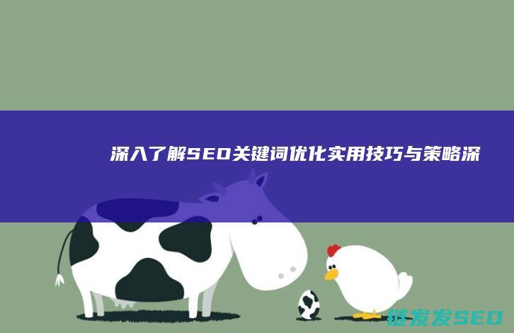 深入了解SEO关键词优化：实用技巧与策略 (深入了解色意思是什么)