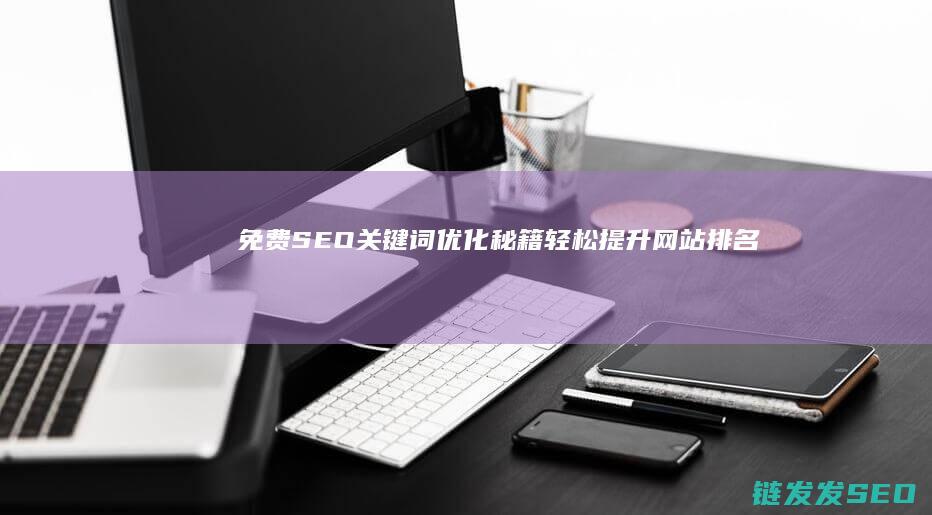 免费SEO关键词优化秘籍：轻松提升网站排名 (免费seo软件哪个好)