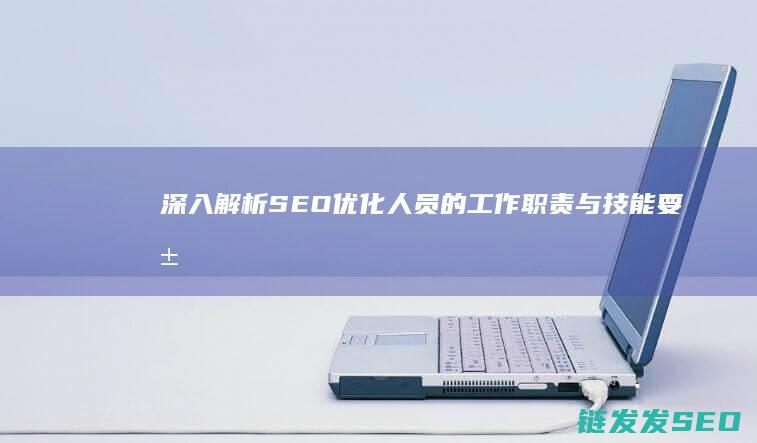 深入解析SEO优化人员的工作职责与技能要求 (深入解析sas电子版 百度网盘)