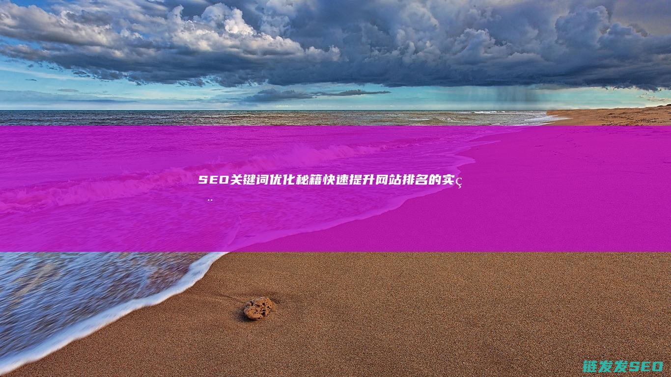 SEO关键词优化秘籍：快速提升网站排名的实用技巧 (seo关键词什么意思)