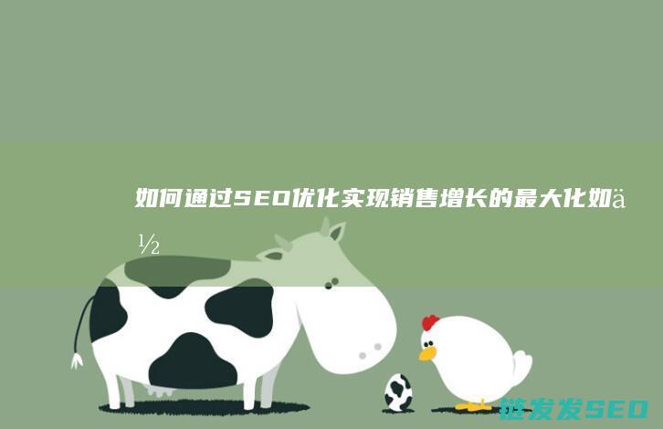 如何通过SEO优化实现销售增长的最大化 (如何通过色环判断电阻阻值)