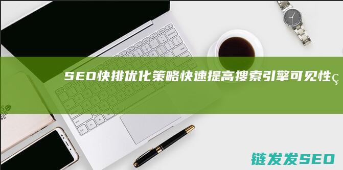 SEO快排优化策略：快速提高搜索引擎可见性的关键步骤 (seo快排的具体操作)