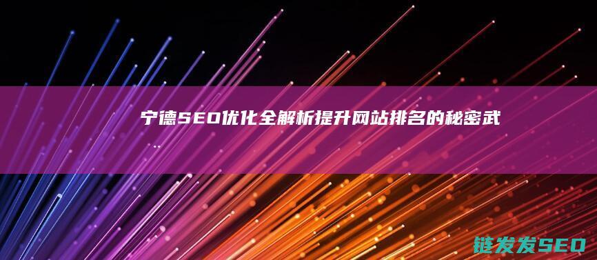 宁德SEO优化全解析：提升网站排名的秘密武器 (宁德seo技术)