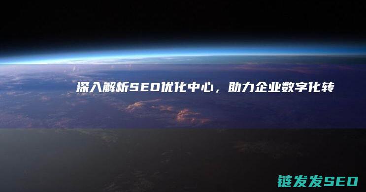 深入解析SEO优化中心，助力企业数字化转型 (深入解析sas电子版 百度网盘)