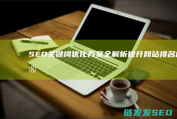 SEO关键词优化方案全解析：提升网站排名的实用策略 (seo关键词什么意思)