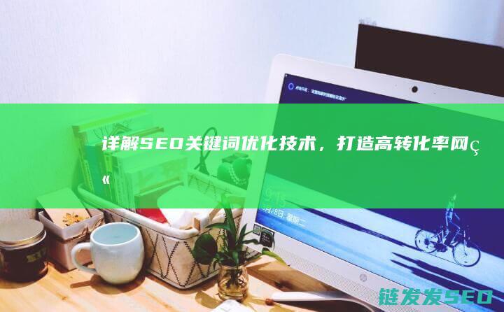 详解SEO关键词优化技术，打造高转化率网站 (seo的关键词)