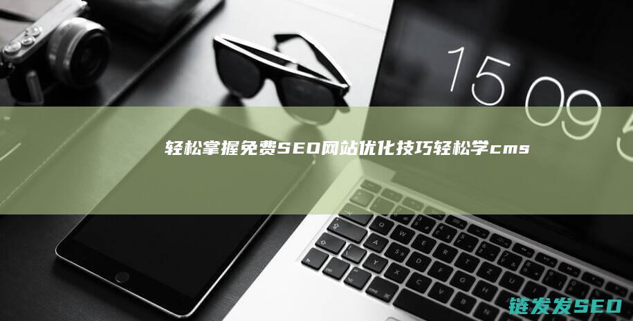 轻松掌握免费SEO网站优化技巧 (轻松学cms)
